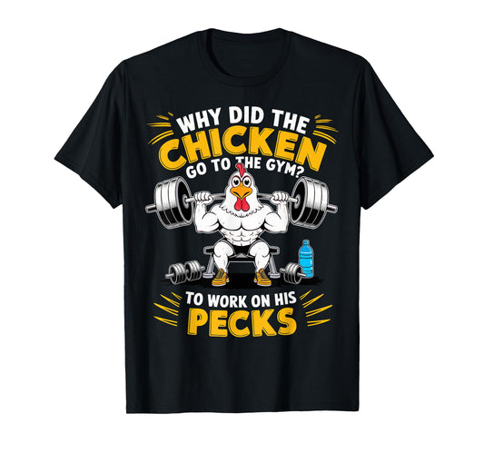 Why Did The Chicken Go To The Gym To Work On His Pecks T-Shirt
