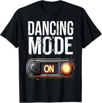 Dancing Mode ON Funny Dancer T-Shirt