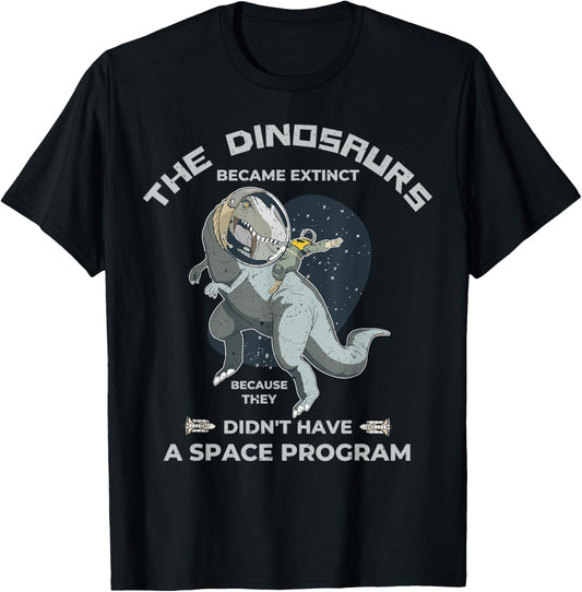 Dinosaurs Became Extinct They Didn't Have A Space Program T-Shirt