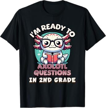 Funny 2nd Grade I'm Ready To Axolotl Questions In 2nd Grade T-Shirt