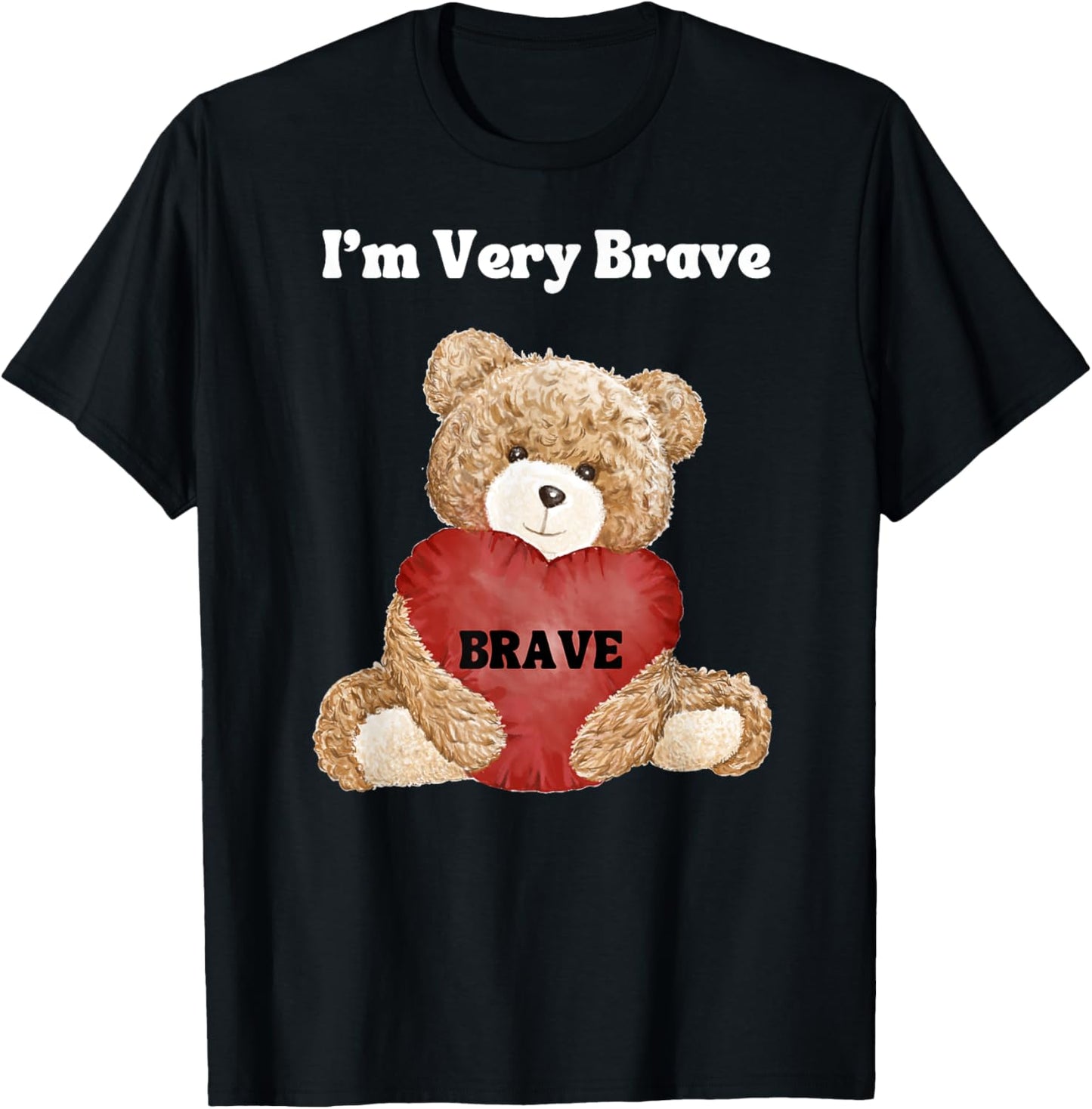 BRAVE I AM VERY BRAVE TEDDY BEAR BRAVERY T-Shirt