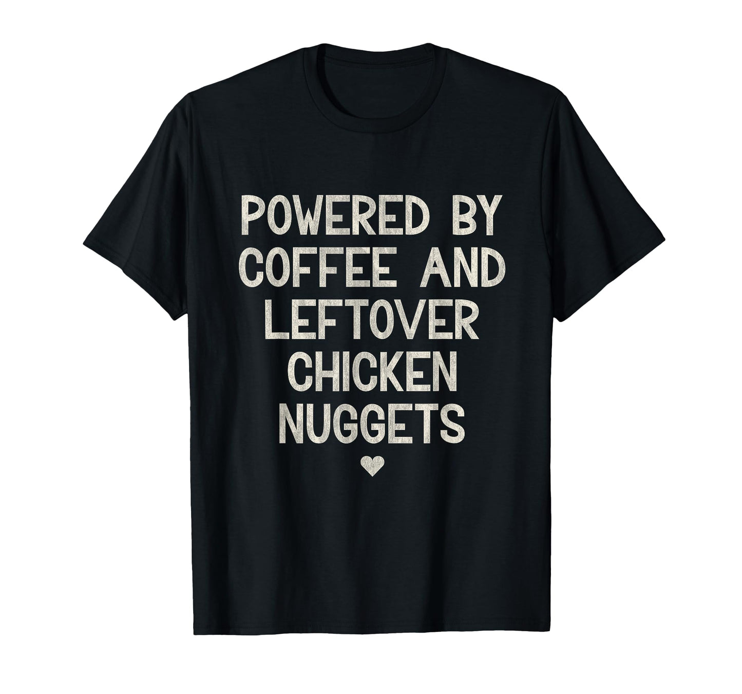 Powered by Coffee and Leftover Chicken Nuggets T-Shirt