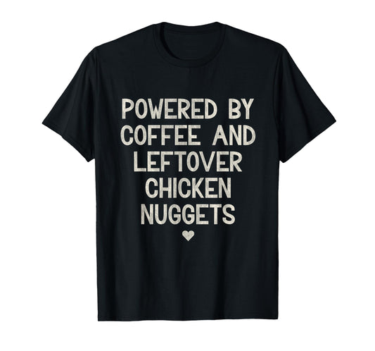 Powered by Coffee and Leftover Chicken Nuggets T-Shirt