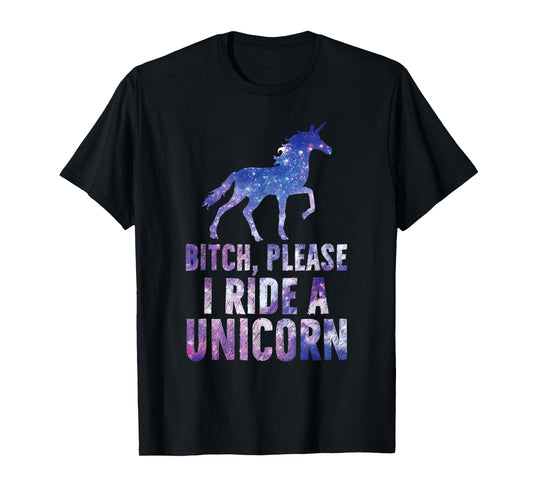 Bitch Please I Ride a Unicorn T-Shirt