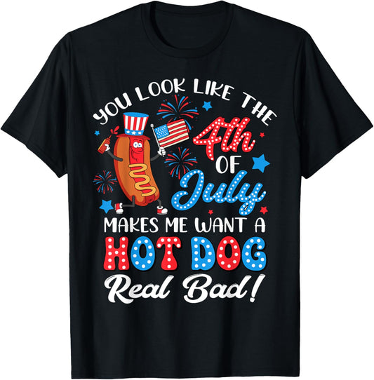 Funny You Look Like The 4th Of July Makes Me Want A Hot Dog T-Shirt