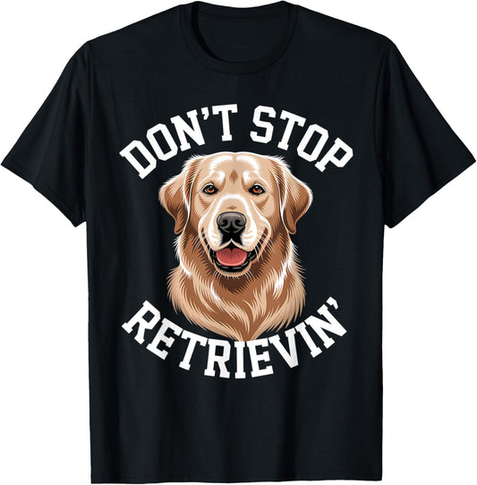 Don't Stop Retrievin' Motivational Dog Quote T-Shirt