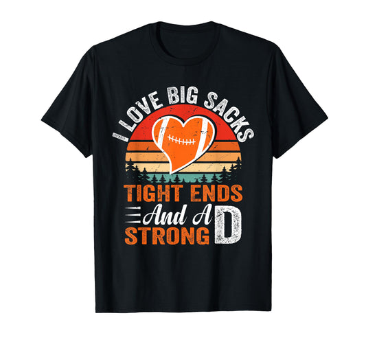 I Love Big Sacks Tight Ends And A Strong D Football Sayings T-Shirt