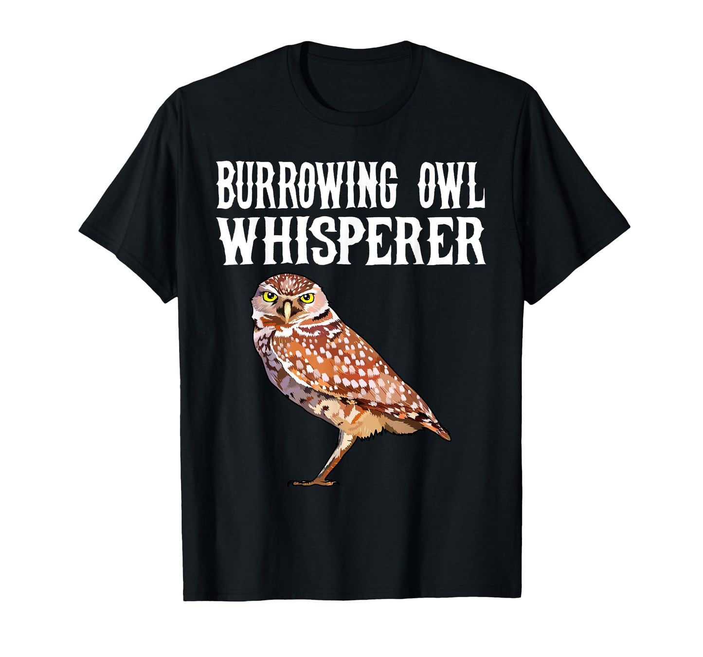 Burrowing Owl Whisperer Funny Bird Lover T-Shirt