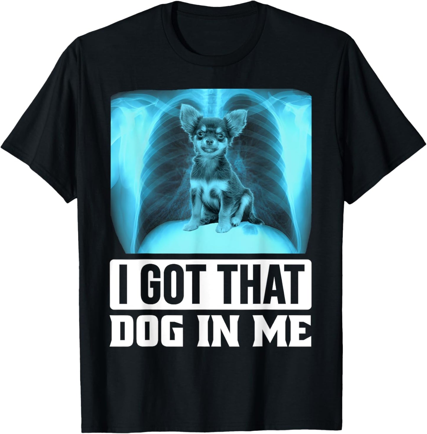 I Got that Dog in Me Funny Chihuahua Dog Meme T-Shirt