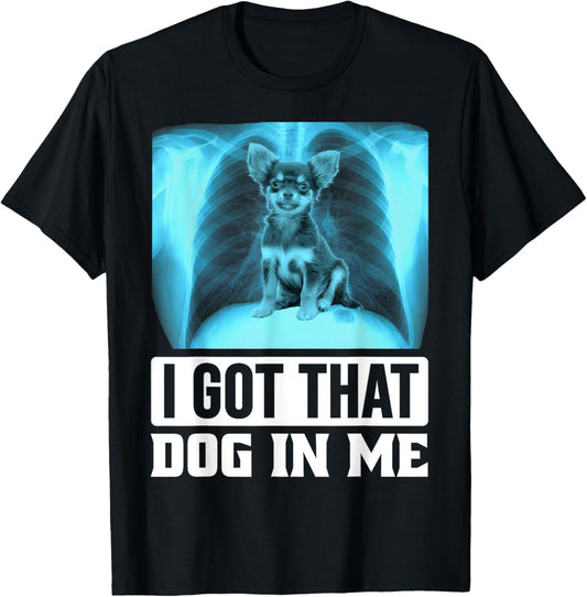 I Got that Dog in Me Funny Chihuahua Dog Meme T-Shirt