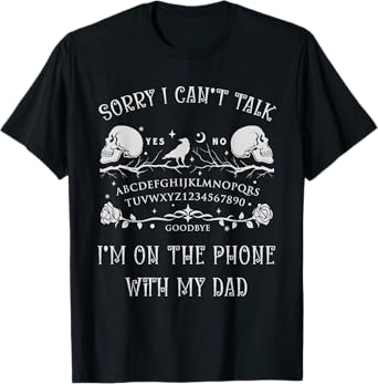 Ouija Board Sorry I Can’t Talk, I’m On The Phone With My Dad T-Shirt