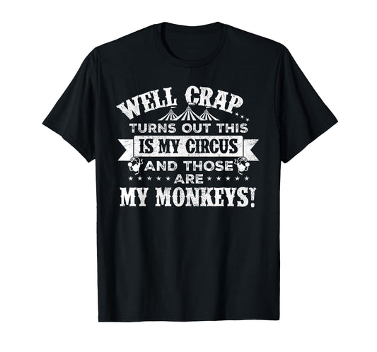 Crap, turns out this is my circus and those are my monkeys T-Shirt