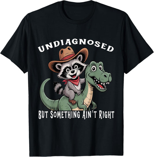 Undiagnosed But Something Ain't Right Funny Raccon Dinosaurs T-Shirt