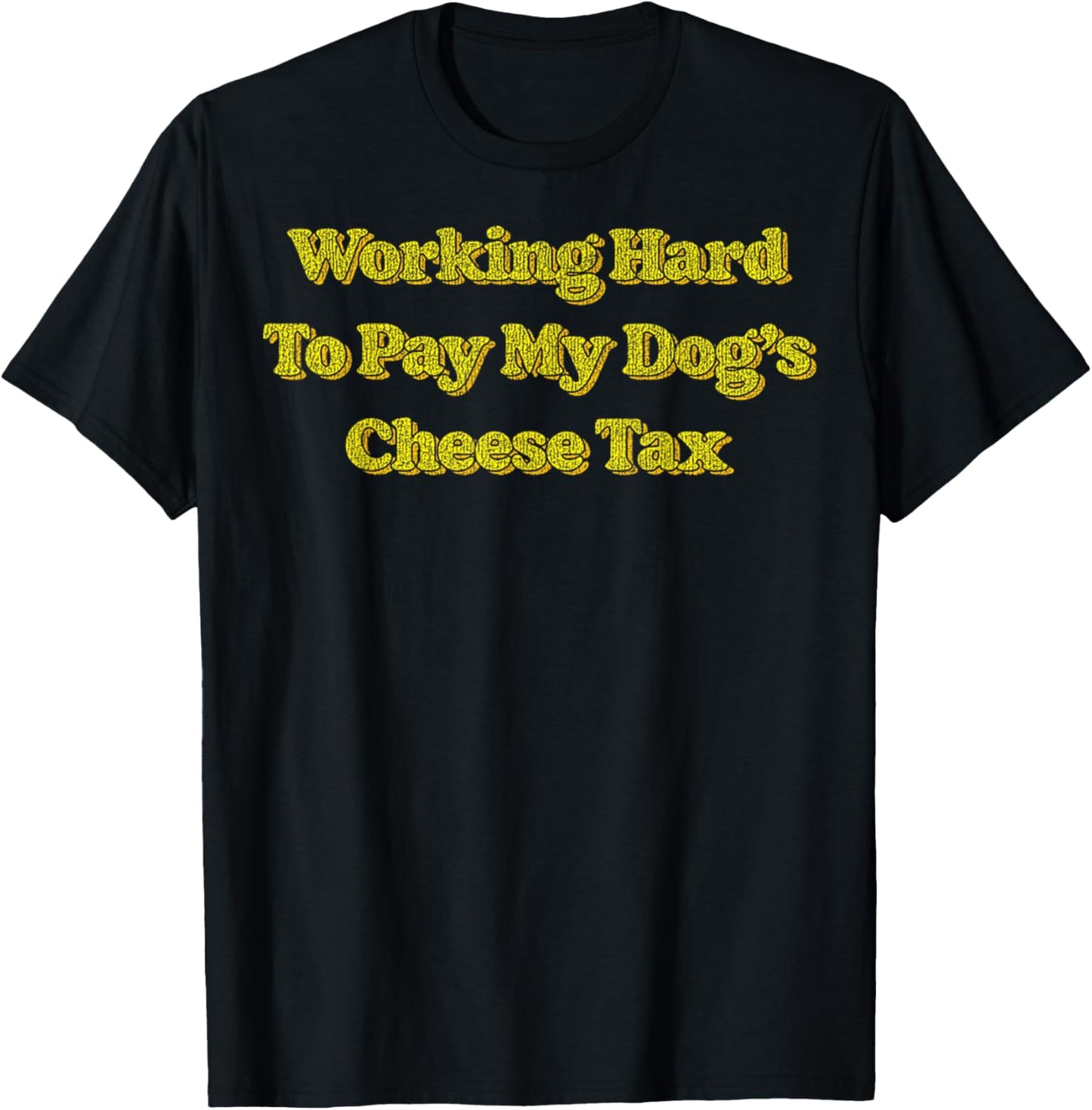 Working Hard To Pay My Dog's Cheese Tax Funny Vintage Humor T-Shirt