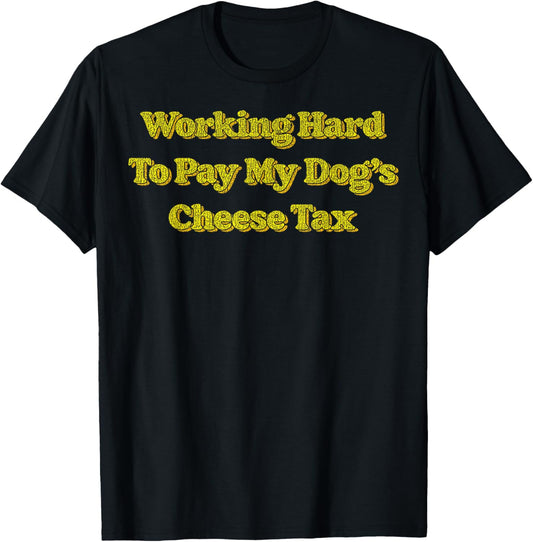 Working Hard To Pay My Dog's Cheese Tax Funny Vintage Humor T-Shirt