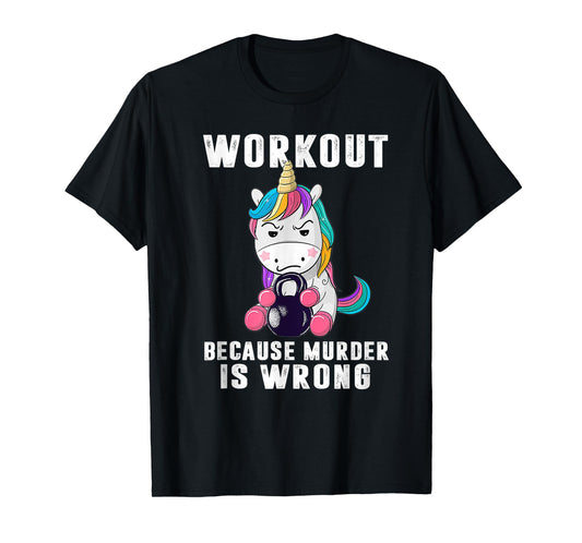 Workout Because Murder Is Wrong Funny Unicorn T-Shirt