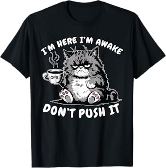 Sarcastic Cat Funny Cat I'm Here I'm Awake Don't Push It T-Shirt for Men Women