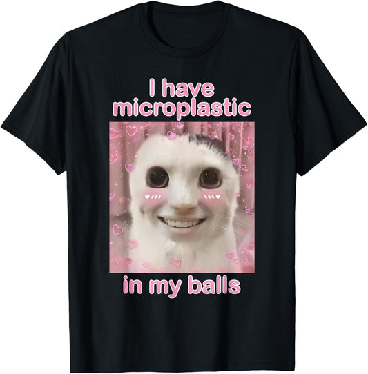 I Have Microplastics in my Balls Funny Cat Meme Silly Cat T-Shirt