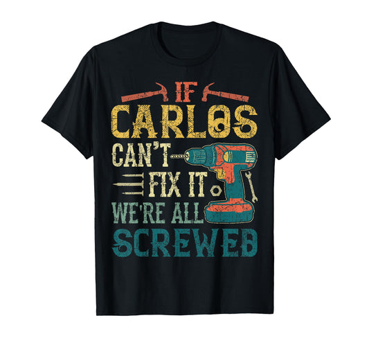 If Carlos Can't Fix it We're All Screwed Funny Fathers Gift T-Shirt