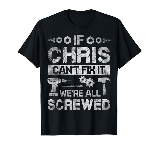 If CHRIS Can't Fix it We're All Screwed Funny Fathers Gift T-Shirt