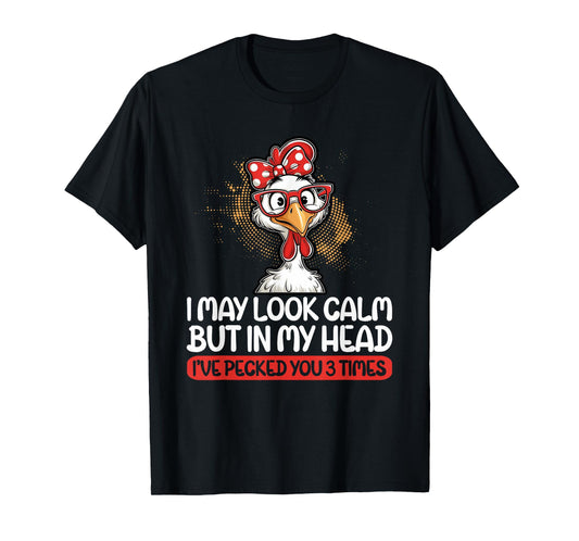 I May Look Calm But In My Head Ive Pecked You 3 Times Humor T-Shirt