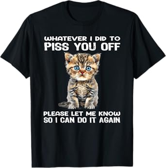 Whatever I Did To Piss You Off Please Let Me Know Cat T-Shirt for Men Women