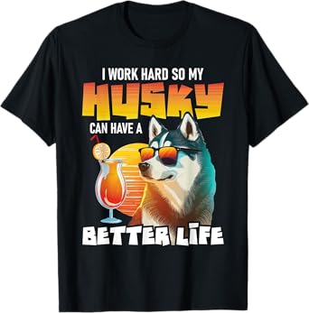 I Work Hard So My Husky Can Have A Better Life - Dog Lover T-Shirt for Men Women