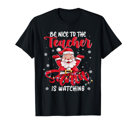 Teacher Xmas Shirt Be Nice to The Teacher Santa Is Watching T-Shirt