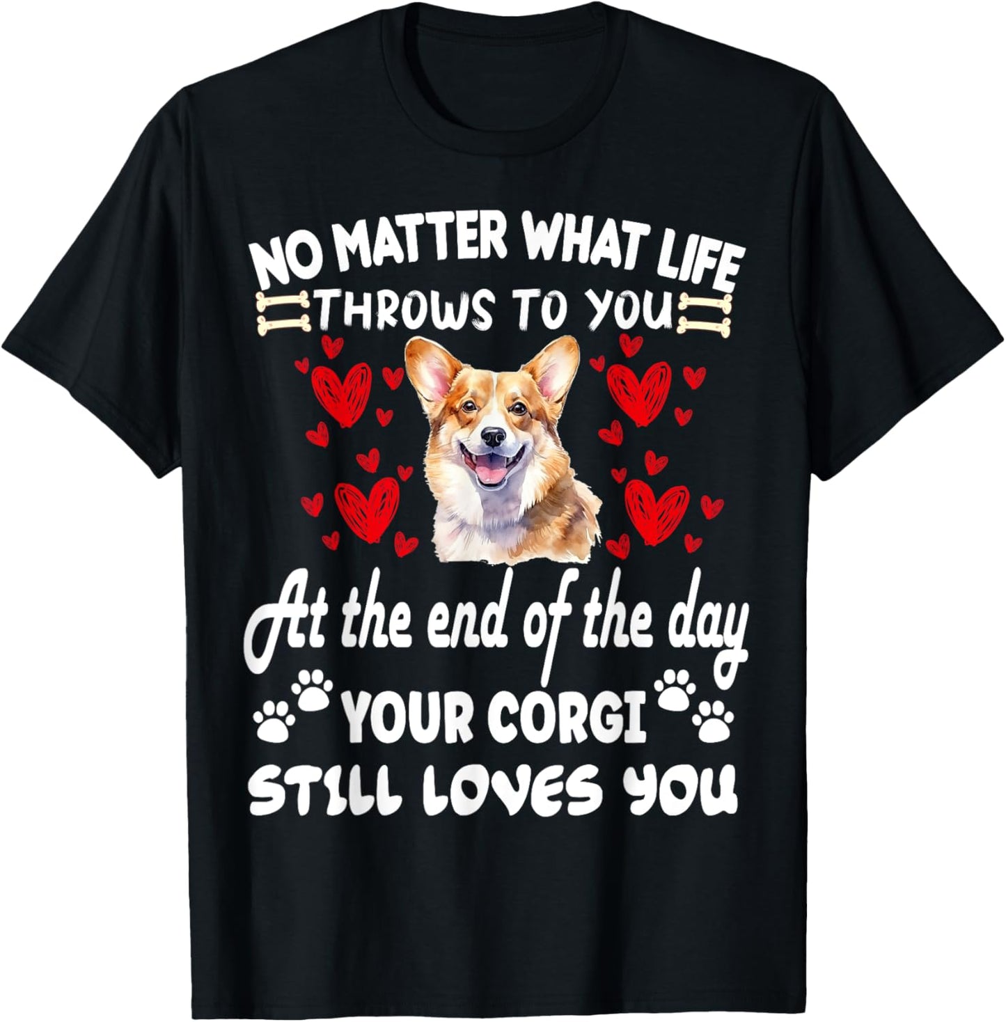 no matter what life throws to you your CORGI loves you T-Shirt