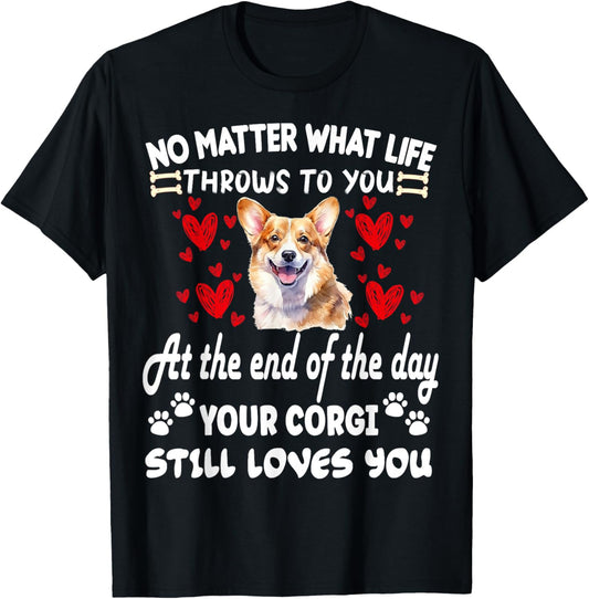 no matter what life throws to you your CORGI loves you T-Shirt