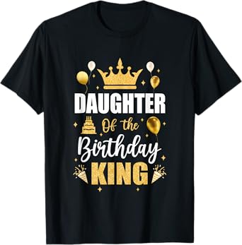 Daughter Of The Birthday King Boys Men Bday Party For Him T-Shirt