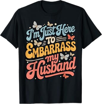 I'm Just Here To Embarrass My Husband T-Shirt