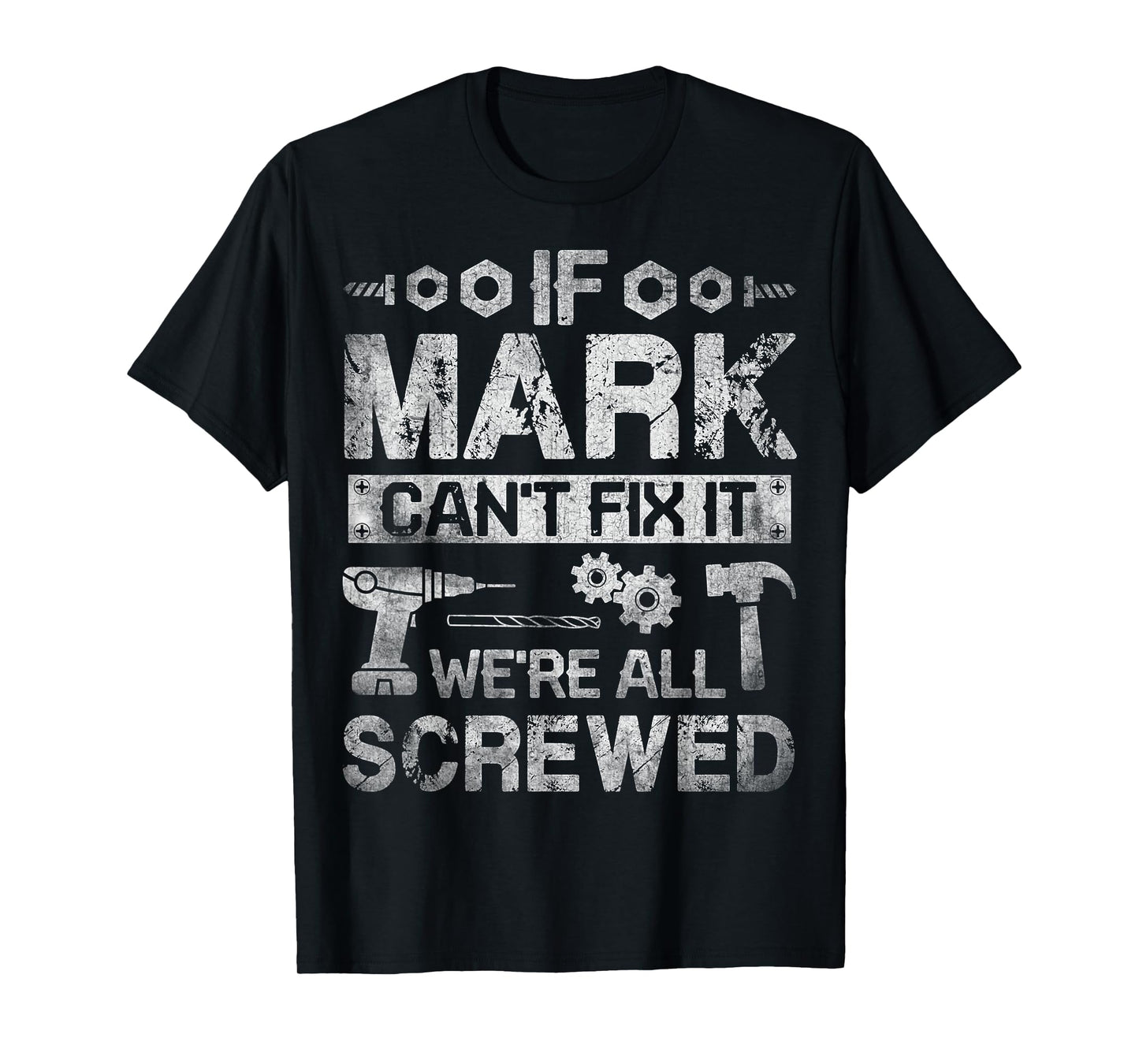 If Mark Can't Fix it We're All Screwed Funny Fathers Gift T-Shirt