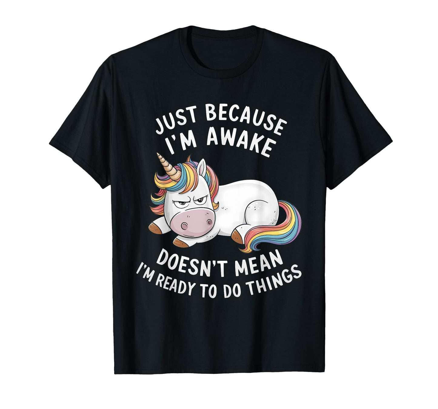 Funny Unicorn Just Because I'm Awake T-Shirt