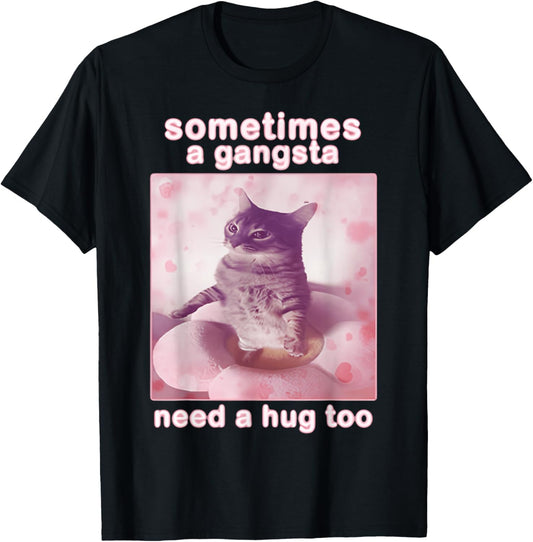 Sometimes A Gangsta Need A Hug Too Cat & FUNNY Meme Cats T-Shirt