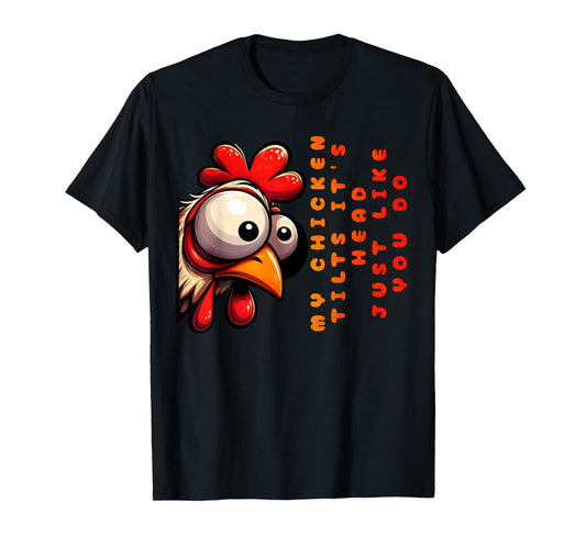 My Chicken Tilts It's Head Just Like You Do Funny Chicken T-Shirt