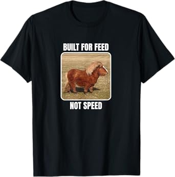 Built For Feed Not Speed With Chubby Mini Horse T-Shirt