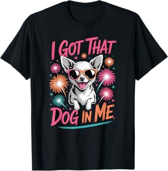 Chihuahua I Got That Dog In Me T-Shirt for Men Women Kids