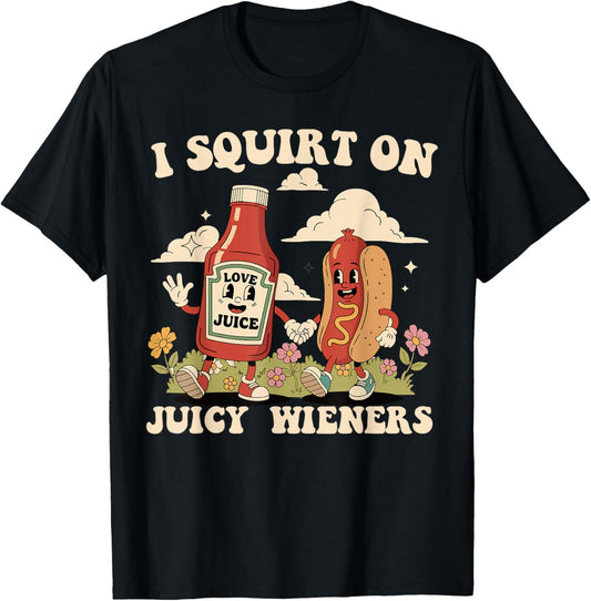 I Squirt On Juicy Wieners, Funny Juicy Wieners Meme T-Shirt
