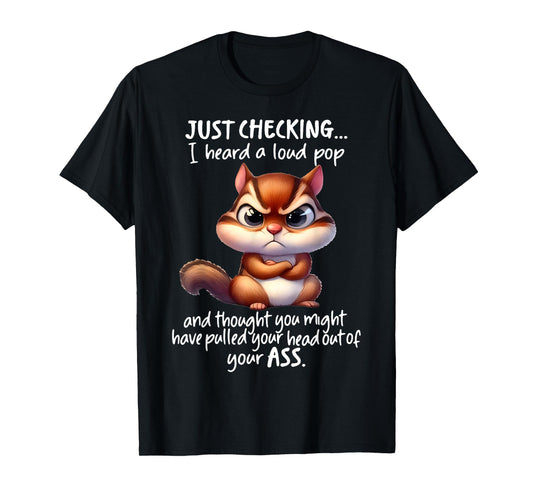 Just Checking I Heard A Loud Pop and Thought You Might Have T-Shirt