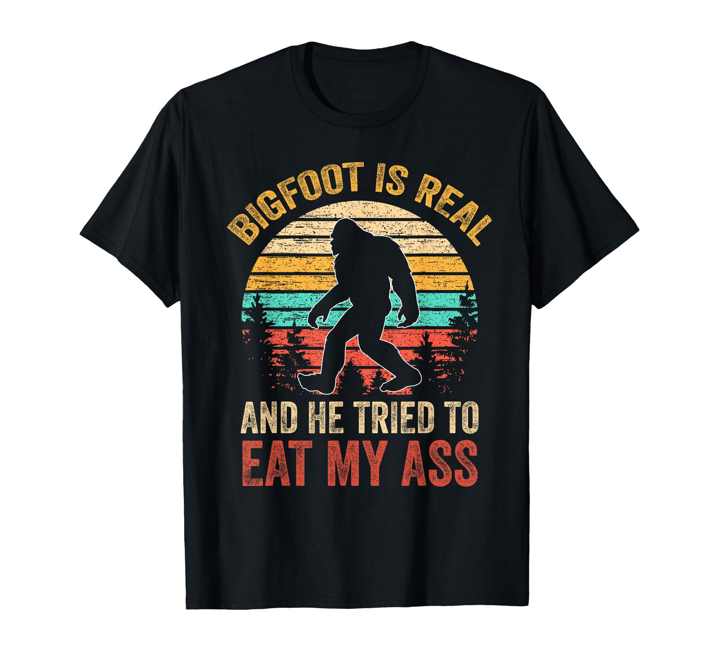 Bigfoot Is Real And He Tried To Eat My Ass Funny Sasquatch T-Shirt