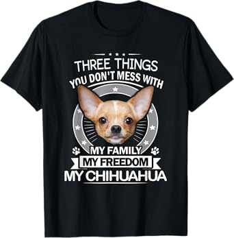 Chihuahua Shirt - Three Things You Don't Mess With Funny Tee T-Shirt