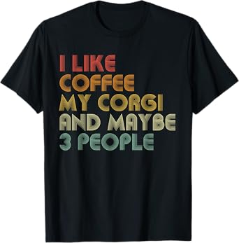 I Like Coffee My Corgi And Maybe 3 People Funny Dog Lover T-Shirt for Men Women