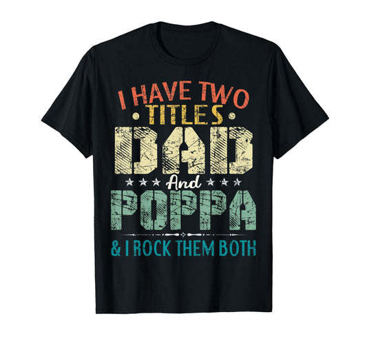 Mens I Have Two Titles Dad And Poppa Funny Fathers Day Gift T-Shirt