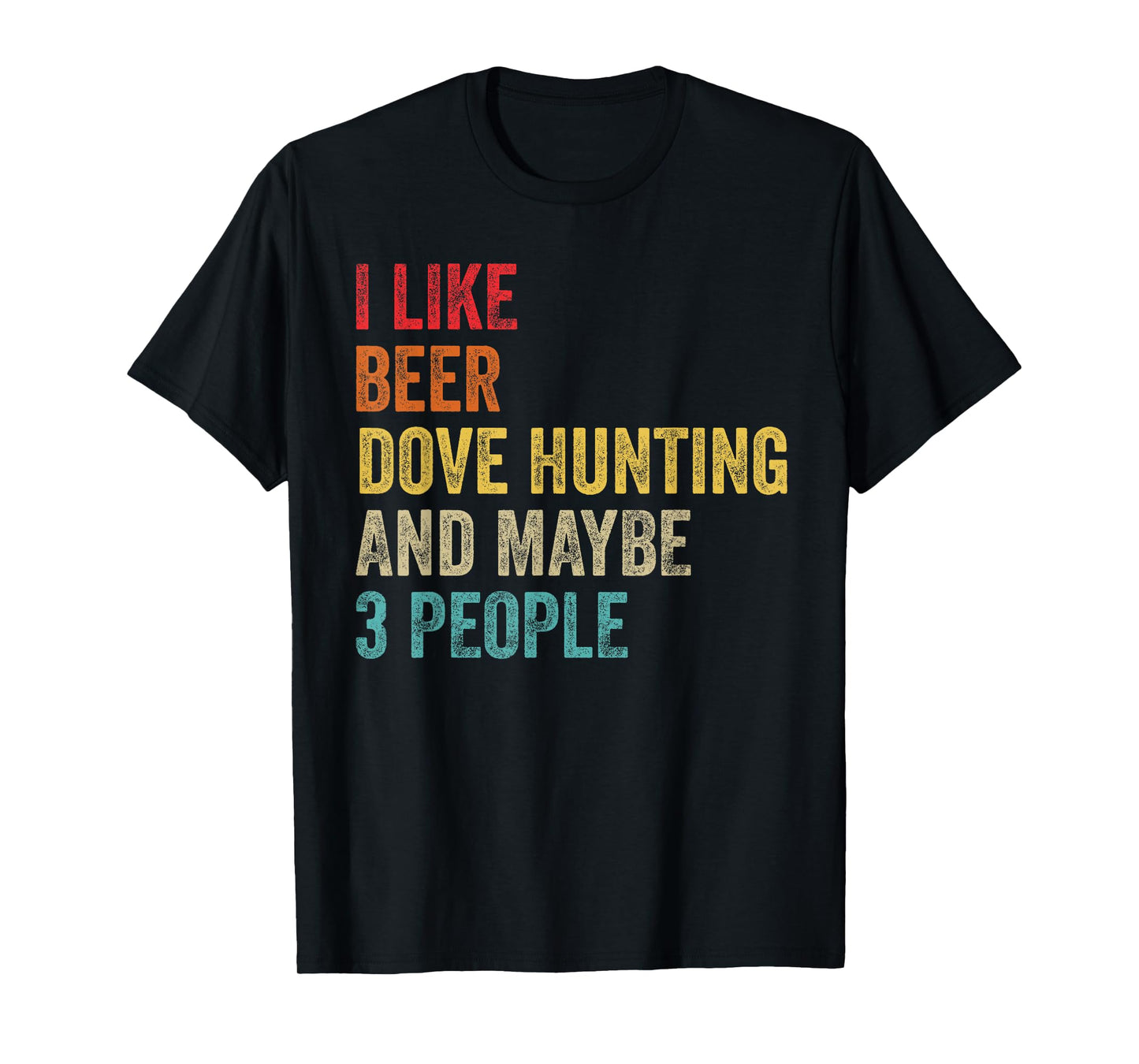 I Like Beer Dove Hunting & Maybe 3 People Hunter Drinking T-Shirt