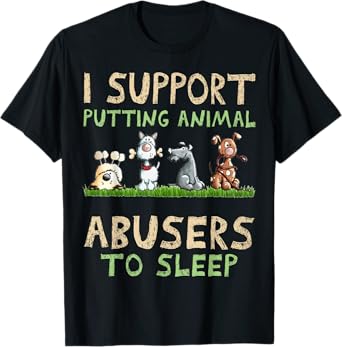 I Support Putting Animal Abusers To Sleep T-Shirt