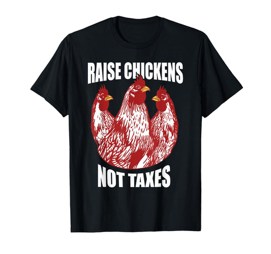 Raise Chickens Not Taxes Ranch Homestead Farming Libertarian T-Shirt