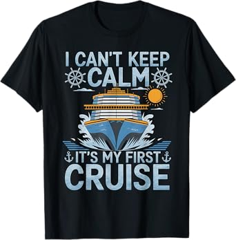 I Can't Keep Calm It's My First Cruise Sailing Cruising T-Shirt