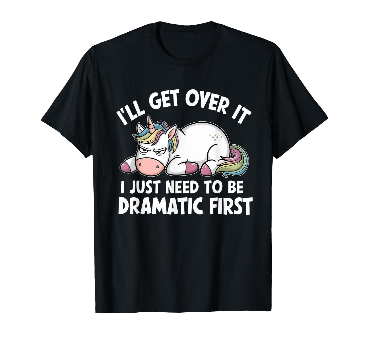 Unicorn I'll Get Over It I Just Need To Be Dramatic First T-Shirt