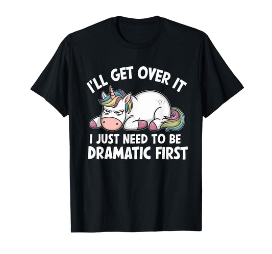 Unicorn I'll Get Over It I Just Need To Be Dramatic First T-Shirt